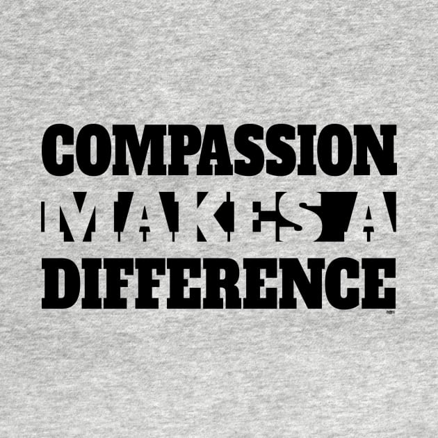 Compassion Makes A Difference - Blk by ZoinksTeez